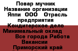 Повар-мучник › Название организации ­ Яппи, ООО › Отрасль предприятия ­ Кондитерское дело › Минимальный оклад ­ 15 000 - Все города Работа » Вакансии   . Приморский край,Спасск-Дальний г.